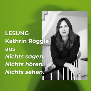 Ankündigung der Lesung von Kathrin Röggla aus dem Buch "Nichts sagen. Nichts hören. Nichts sehen."