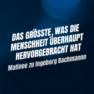 Produktbild zur Veranstaltung "Das Größte, was die Menschheit überhaupt hervorgebracht hat - Matinee zu Ingeborg Bachmann mit Lesung und Podium"